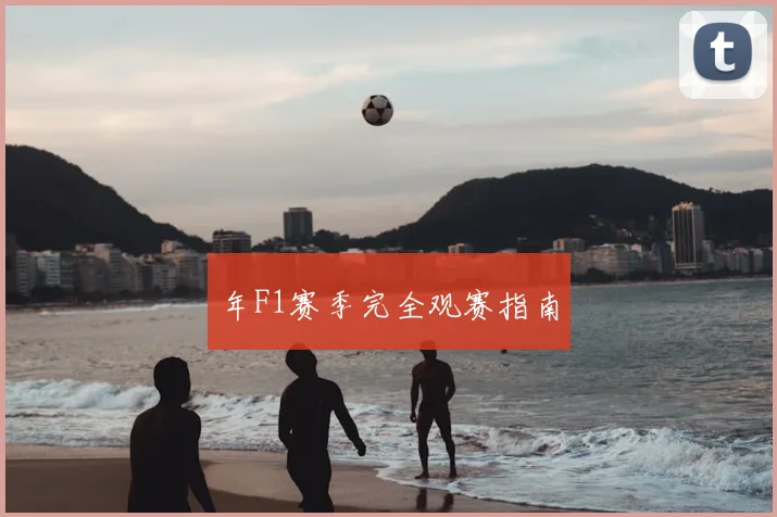 年F1赛季完全观赛指南