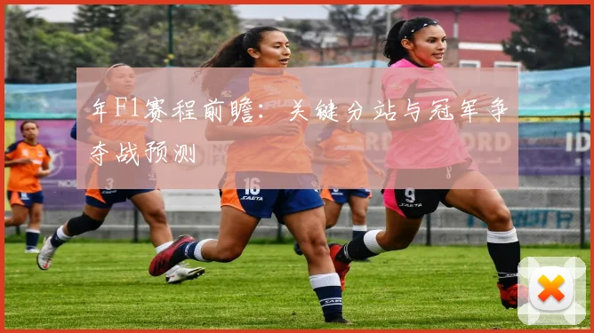 年F1赛程前瞻：关键分站与冠军争夺战预测