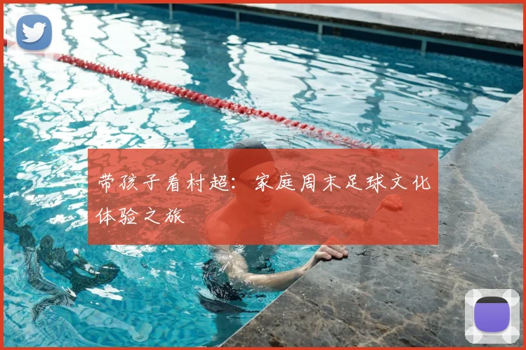 带孩子看村超:家庭周末足球文化体验之旅